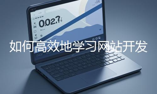 如何高效地學習網站開發的基礎知識？